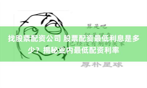 找股票配资公司 股票配资最低利息是多少？揭秘业内最低配资利率