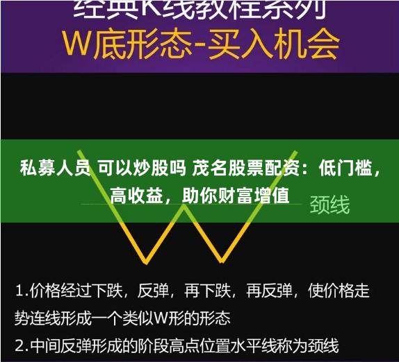 私募人员 可以炒股吗 茂名股票配资：低门槛，高收益，助你财富增值