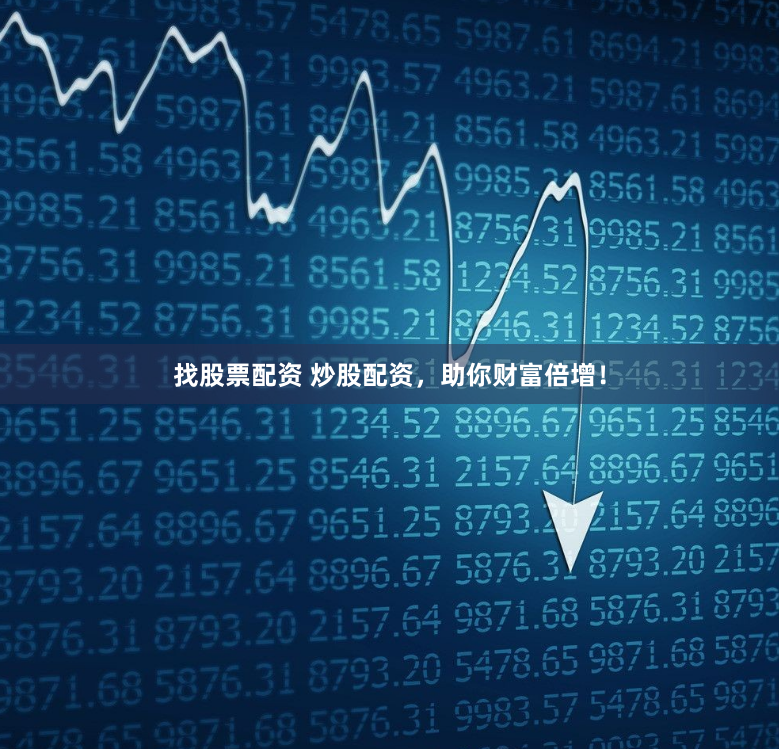 找股票配资 炒股配资，助你财富倍增！