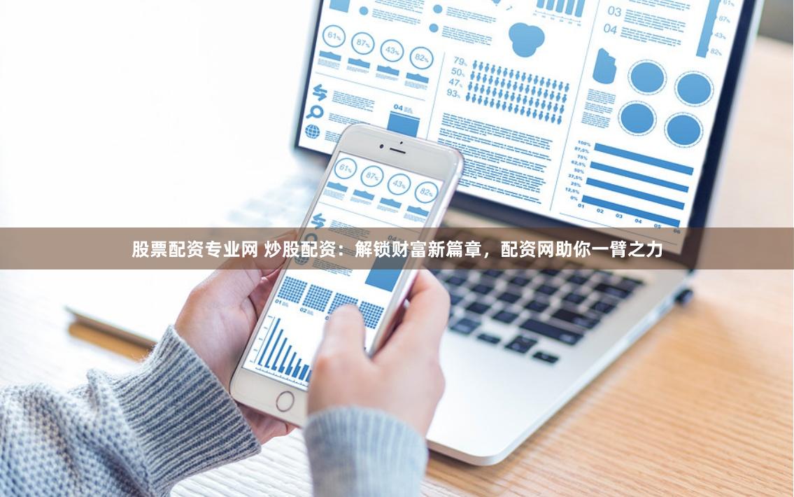 股票配资专业网 炒股配资：解锁财富新篇章，配资网助你一臂之力