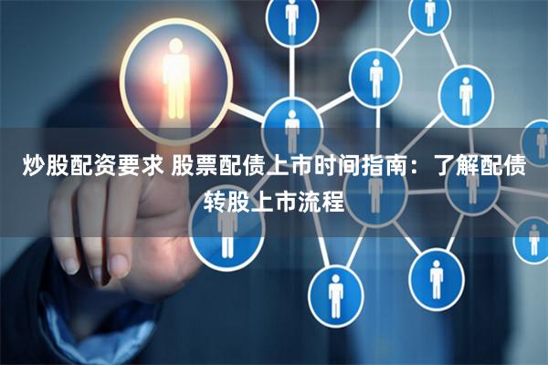 炒股配资要求 股票配债上市时间指南：了解配债转股上市流程