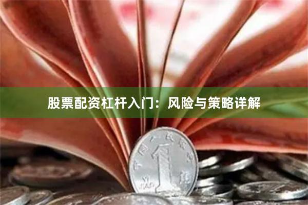 股票配资杠杆入门:风险与策略详解