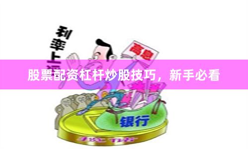 股票配资杠杆炒股技巧，新手必看