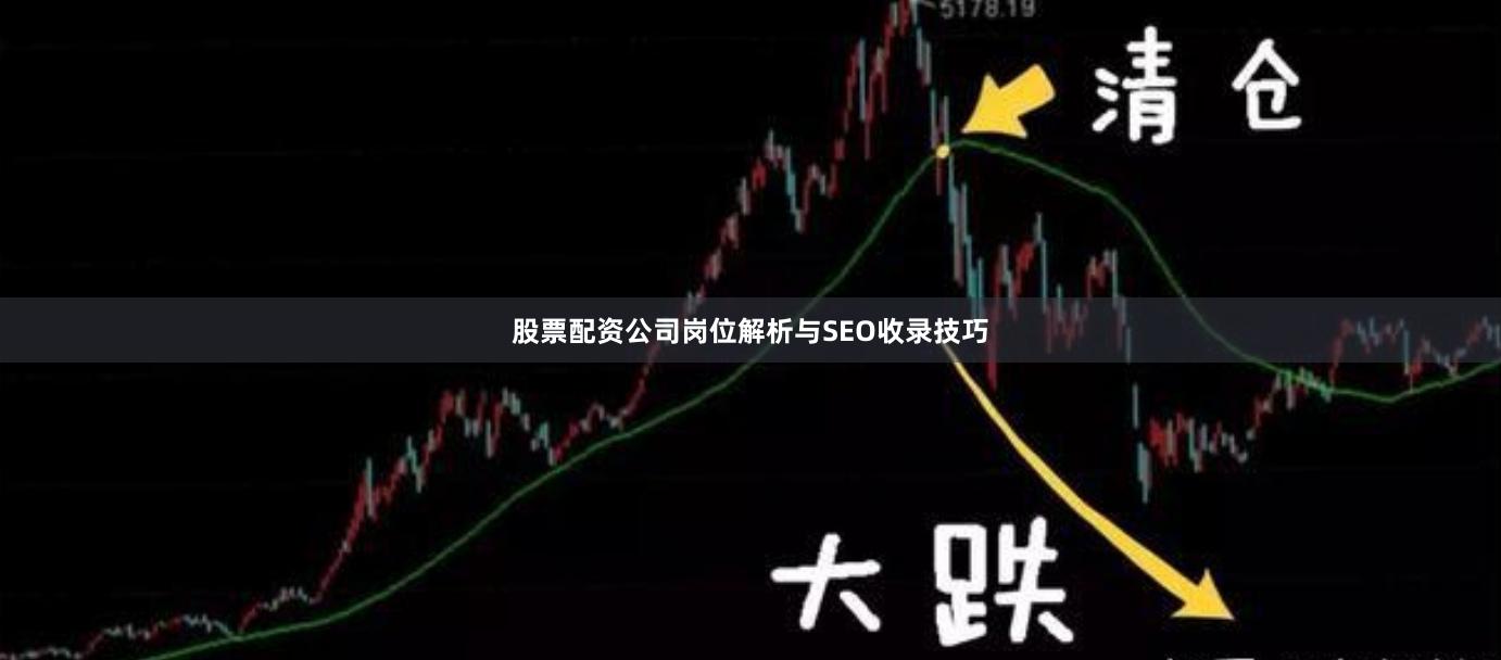 股票配资公司岗位解析与SEO收录技巧
