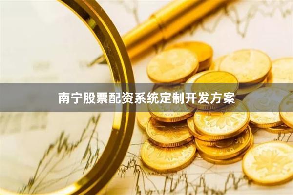 南宁股票配资系统定制开发方案