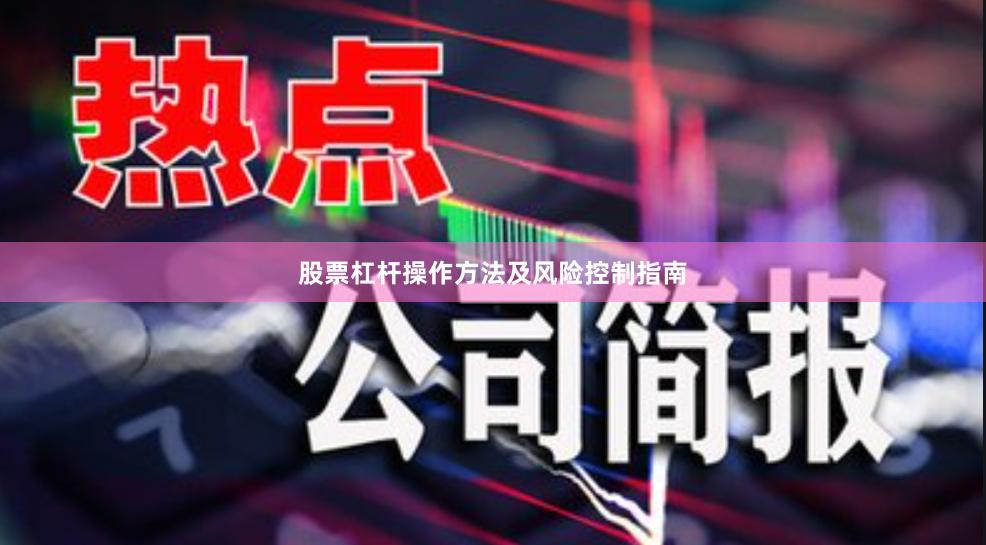 股票杠杆操作方法及风险控制指南