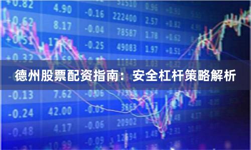 德州股票配资指南：安全杠杆策略解析
