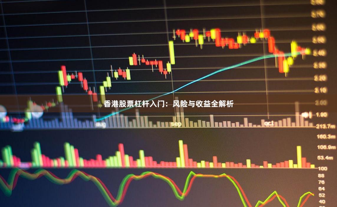 香港股票杠杆入门：风险与收益全解析