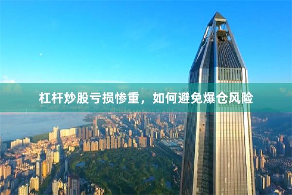 杠杆炒股亏损惨重，如何避免爆仓风险