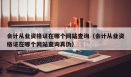 会计从业资格证在哪个网站查询（会计从业资格证在哪个网站查询真伪）