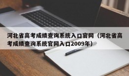 河北省高考成绩查询系统入口官网（河北省高考成绩查询系统官网入口2009年）
