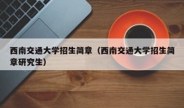 西南交通大学招生简章（西南交通大学招生简章研究生）