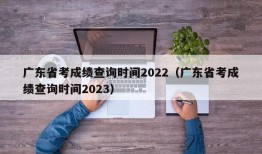 广东省考成绩查询时间2022（广东省考成绩查询时间2023）