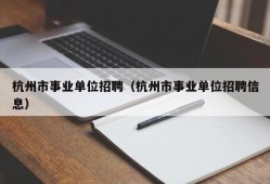 杭州市事业单位招聘（杭州市事业单位招聘信息）