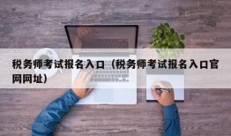 税务师考试报名入口（税务师考试报名入口官网网址）