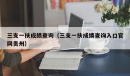 三支一扶成绩查询（三支一扶成绩查询入口官网贵州）