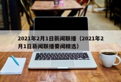 2021年2月1日新闻联播（2021年2月1日新闻联播要闻精选）