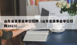 山东省属事业单位招聘（山东省属事业单位招聘2023）