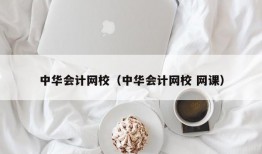 中华会计网校（中华会计网校 网课）