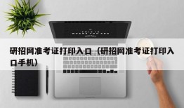 研招网准考证打印入口（研招网准考证打印入口手机）