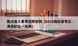 四川省人事考试网官网（2023四川省考公务员职位一览表）