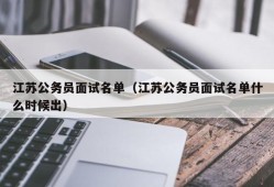 江苏公务员面试名单（江苏公务员面试名单什么时候出）