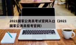 2021国家公务员考试官网入口（2021国家公务员报考官网）