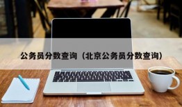 公务员分数查询（北京公务员分数查询）