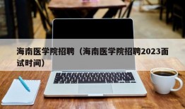 海南医学院招聘（海南医学院招聘2023面试时间）