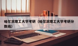 哈尔滨理工大学考研（哈尔滨理工大学考研分数线）