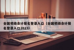 全国初级会计报名登录入口（全国初级会计报名登录入口2023）