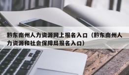 黔东南州人力资源网上报名入口（黔东南州人力资源和社会保障局报名入口）