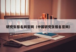 研究生报名网官网（中国研究生报名官网）