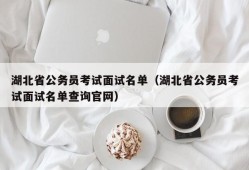 湖北省公务员考试面试名单（湖北省公务员考试面试名单查询官网）