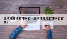 面试准考证打印入口（面试准考证打印入口官网）