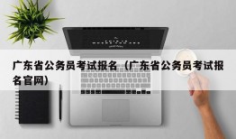 广东省公务员考试报名（广东省公务员考试报名官网）