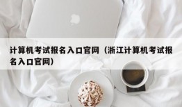 计算机考试报名入口官网（浙江计算机考试报名入口官网）