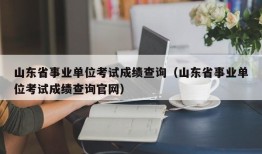 山东省事业单位考试成绩查询（山东省事业单位考试成绩查询官网）