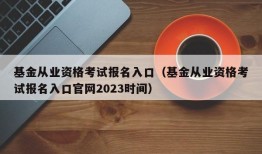 基金从业资格考试报名入口（基金从业资格考试报名入口官网2023时间）