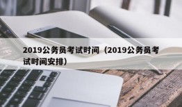 2019公务员考试时间（2019公务员考试时间安排）