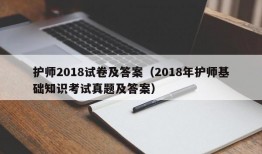 护师2018试卷及答案（2018年护师基础知识考试真题及答案）