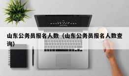 山东公务员报名人数（山东公务员报名人数查询）