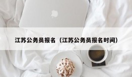 江苏公务员报名（江苏公务员报名时间）