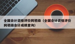 全国会计资格评价网初级（全国会计资格评价网初级会计成绩查询）