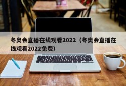 冬奥会直播在线观看2022（冬奥会直播在线观看2022免费）