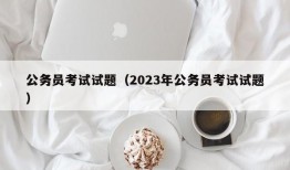 公务员考试试题（2023年公务员考试试题）