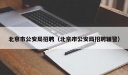 北京市公安局招聘（北京市公安局招聘辅警）