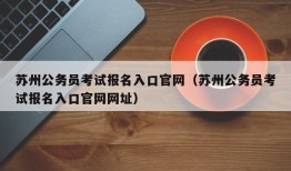 苏州公务员考试报名入口官网（苏州公务员考试报名入口官网网址）