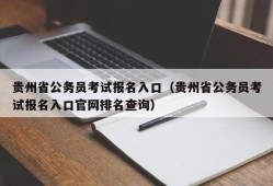 贵州省公务员考试报名入口（贵州省公务员考试报名入口官网排名查询）