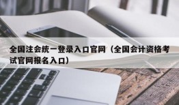 全国注会统一登录入口官网（全国会计资格考试官网报名入口）